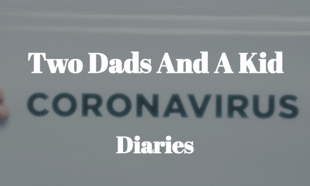 TWO DADS AND A KID – CORONA DIARIES